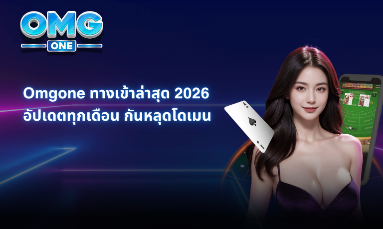 Omgone ทางเข้าล่าสุด 2026 อัปเดตทุกเดือน กันหลุดโดเมน